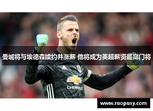 曼城将与埃德森续约并涨薪 他将成为英超薪资最高门将