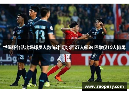 世俱杯各队出场球员人数统计 切尔西27人领跑 巴黎仅19人排尾